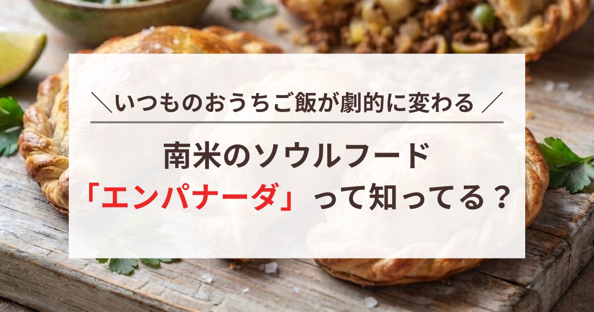 「いつものおうちご飯が劇的に変わる 南米のソウルフード エンパナーダって知ってる?」と書かれた、美味しそうなエンパナーダのアイキャッチ画像