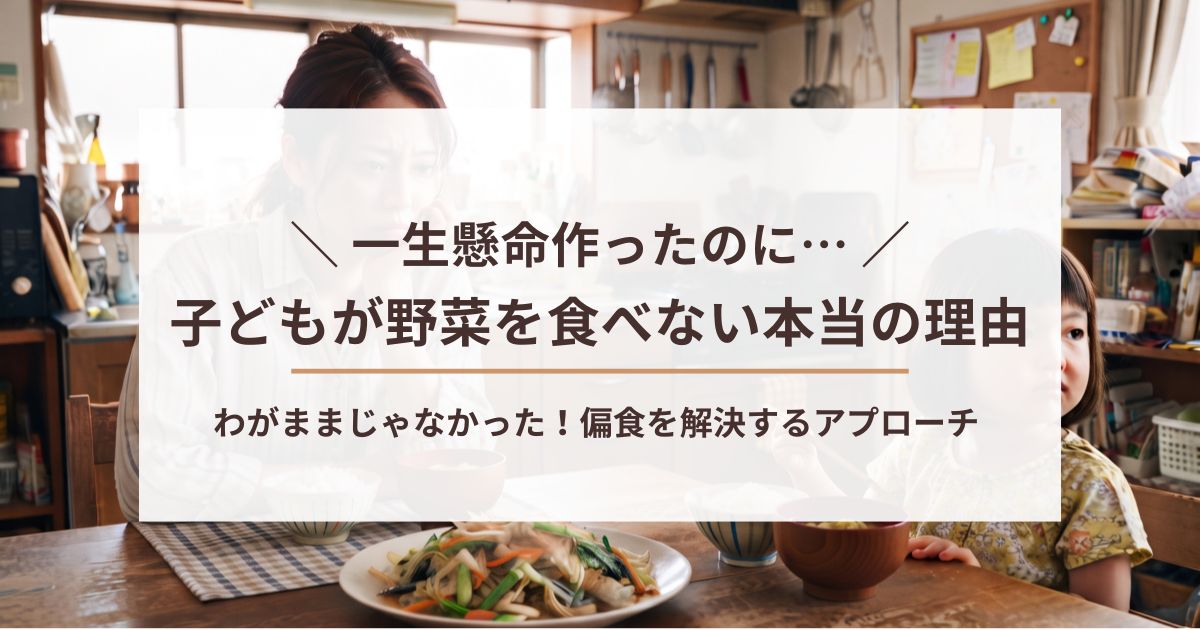 一生懸命作ったのに…子どもが野菜を食べない本当の理由」と書かれた、食卓で野菜炒めを前に悩む母親と子どものアイキャッチ画像